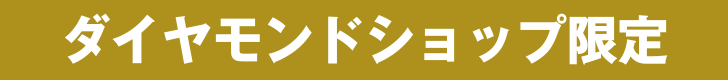 ダイヤモンドショップ限定