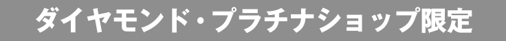 ダイヤモンド・プラチナショップ限定
