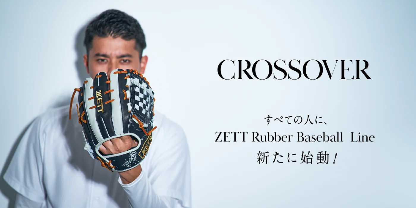 CROSSOVER すべての人に。ZETT Rubber Baseball Line 新たに始動！